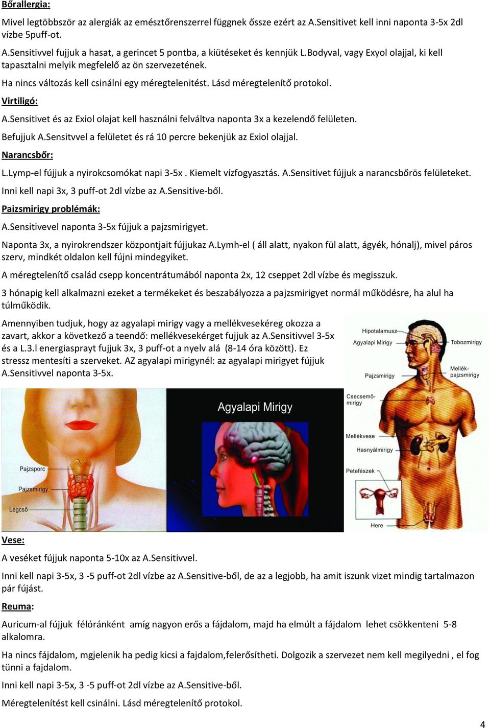 Sensitivet és az Exiol olajat kell használni felváltva naponta 3x a kezelendő felületen. Befujjuk A.Sensitvvel a felületet és rá 10 percre bekenjük az Exiol olajjal. Narancsbőr: L.