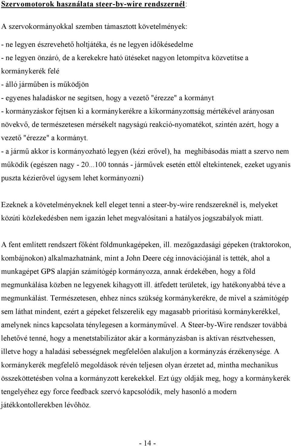 kormánykerékre a kikormányzottság mértékével arányosan növekvő, de természetesen mérsékelt nagyságú reakció-nyomatékot, szintén azért, hogy a vezető "érezze" a kormányt.