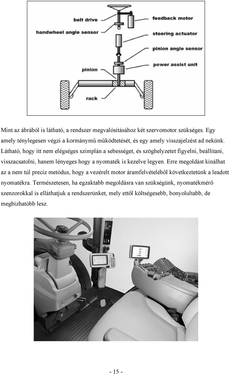 Látható, hogy itt nem elégséges szimplán a sebességet, és szöghelyzetet figyelni, beállítani, visszacsatolni, hanem lényeges hogy a nyomaték is kezelve legyen.