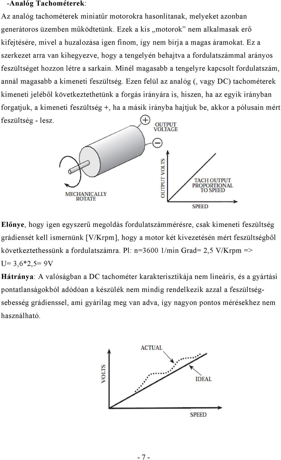 Ez a szerkezet arra van kihegyezve, hogy a tengelyén behajtva a fordulatszámmal arányos feszültséget hozzon létre a sarkain.