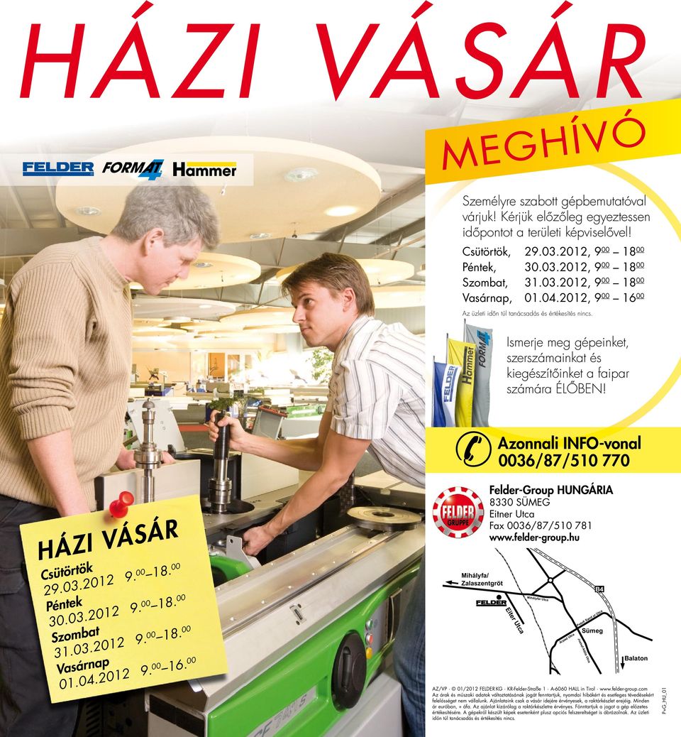 Azonnali INFO-vonal 0036/87/510 770 HÁZI VÁSÁR Csütörtök 29.03.2012 9. 00 18. 00 Péntek 30.03.2012 9. 00 18. 00 Szombat 31.03.2012 9. 00 18. 00 Vasárnap 01.04.2012 9. 00 16.