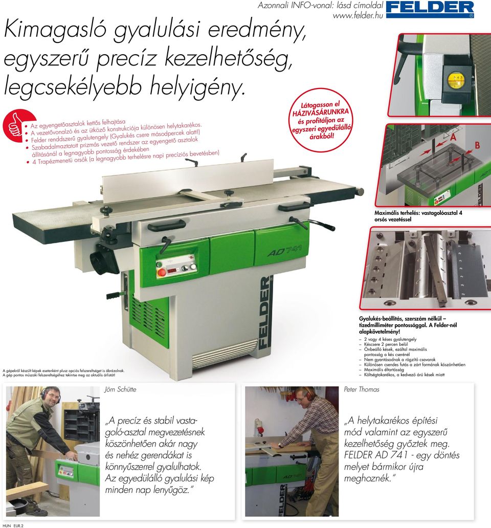 ) Szabadalmaztatott prizmás vezető rendszer az egyengető asztalok állításánál a legnagyobb pontosság érdekében 4 Trapézmenetü orsók ( a legnagyobb terhelésre napi precíziós bevetésben ) Látogasson el