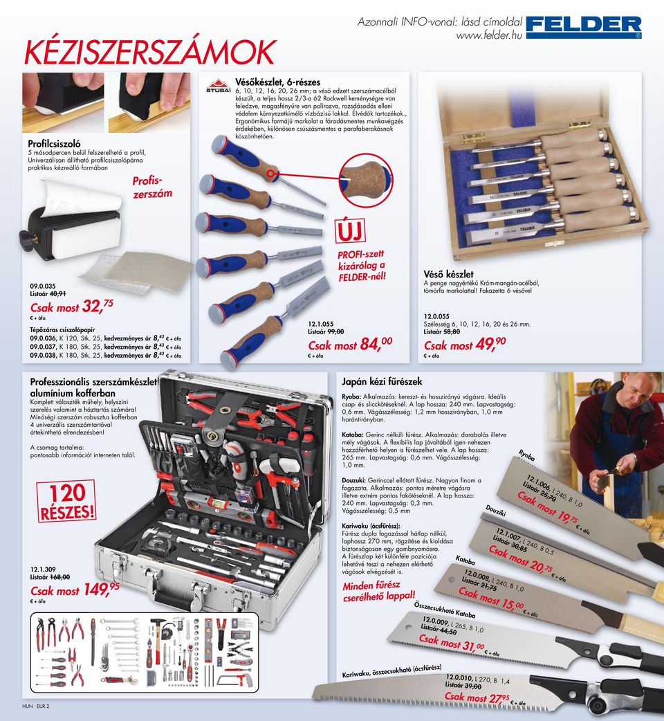 25, 8, 43 Vésőkészlet, 6 -részes 6, 10, 12, 16, 20, 26 mm; a véső edzett szerszámacélból készült, a teljes hossz 2/3-a 62 Rockwell keménységre van feledzve, magasfényűre van polírozva, rozsdásodás