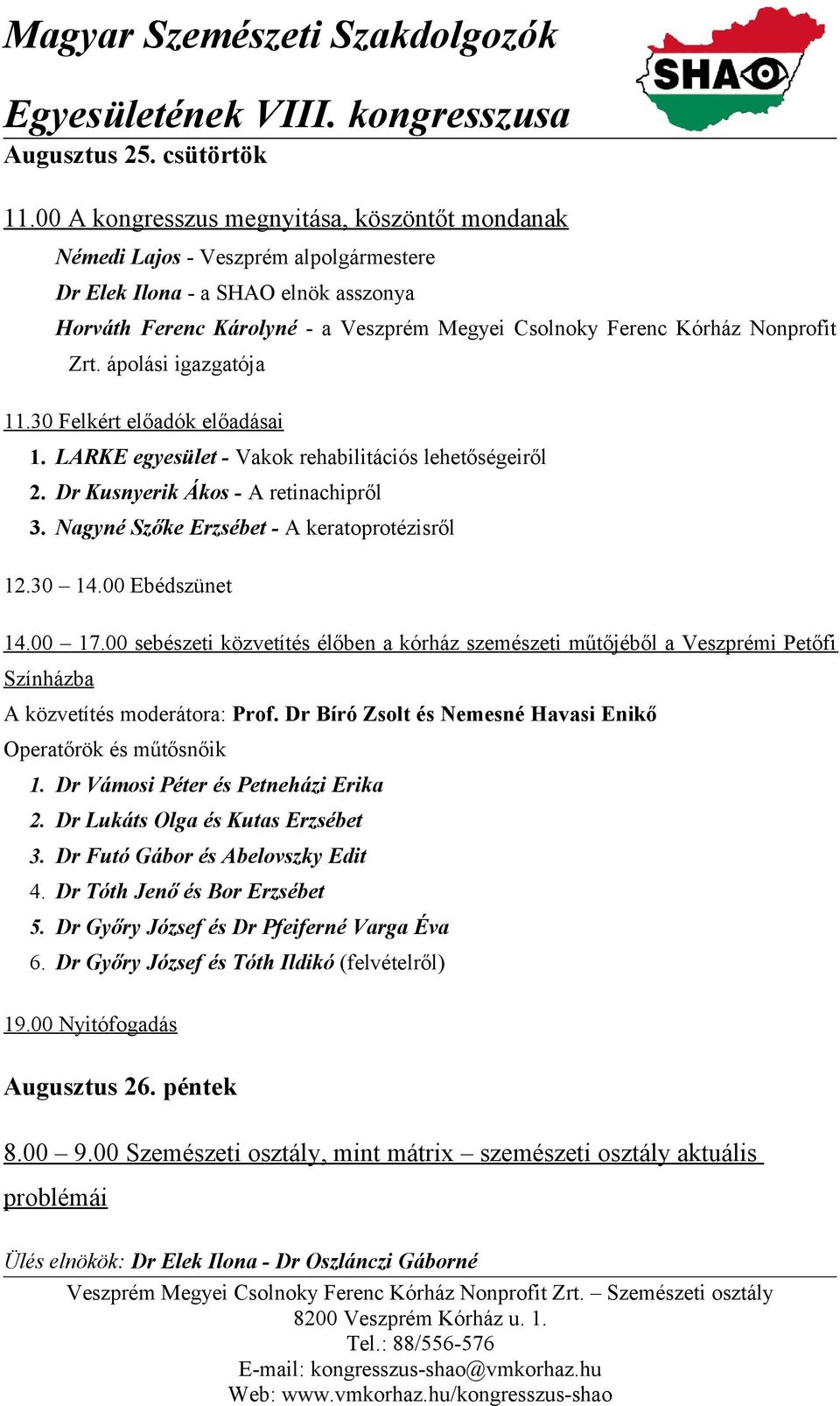 Nonprofit Zrt. ápolási igazgatója 11.30 Felkért előadók előadásai 1. LARKE egyesület - Vakok rehabilitációs lehetőségeiről 2. Dr Kusnyerik Ákos - A retinachipről 3.