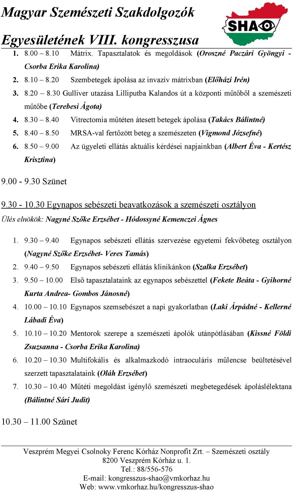 50 MRSA-val fertőzött beteg a szemészeten (Vigmond Józsefné) 6. 8.50 9.00 Az ügyeleti ellátás aktuális kérdései napjainkban (Albert Éva - Kertész Krisztina) 9.00-9.30 Szünet 9.30-10.