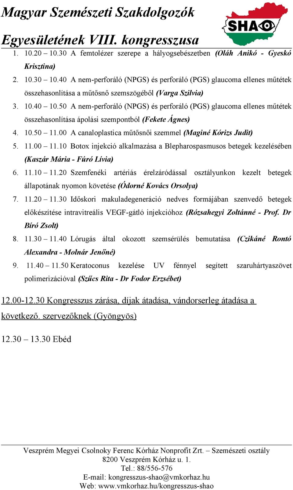 50 A nem-perforáló (NPGS) és perforáló (PGS) glaucoma ellenes műtétek összehasonlítása ápolási szempontból (Fekete Ágnes) 4. 10.50 11.00 A canaloplastica műtősnői szemmel (Maginé Kórizs Judit) 5. 11.00 11.