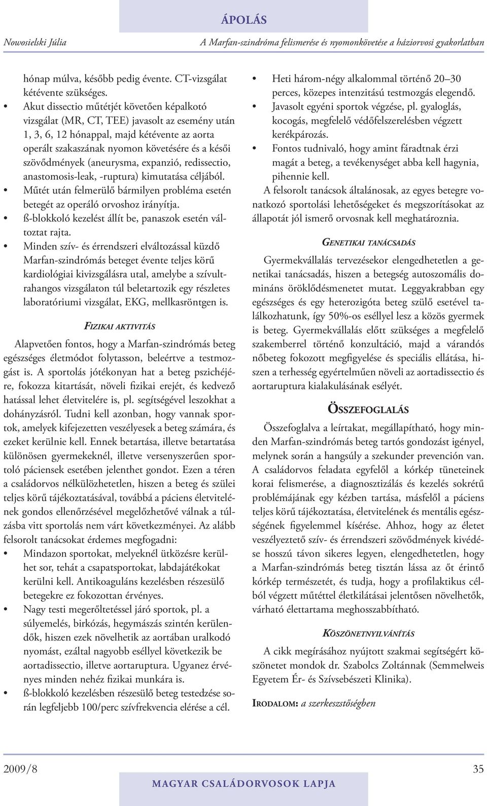 (aneurysma, expanzió, redissectio, anastomosis-leak, -ruptura) kimutatása céljából. Műtét után felmerülő bármilyen probléma esetén betegét az operáló orvoshoz irányítja.