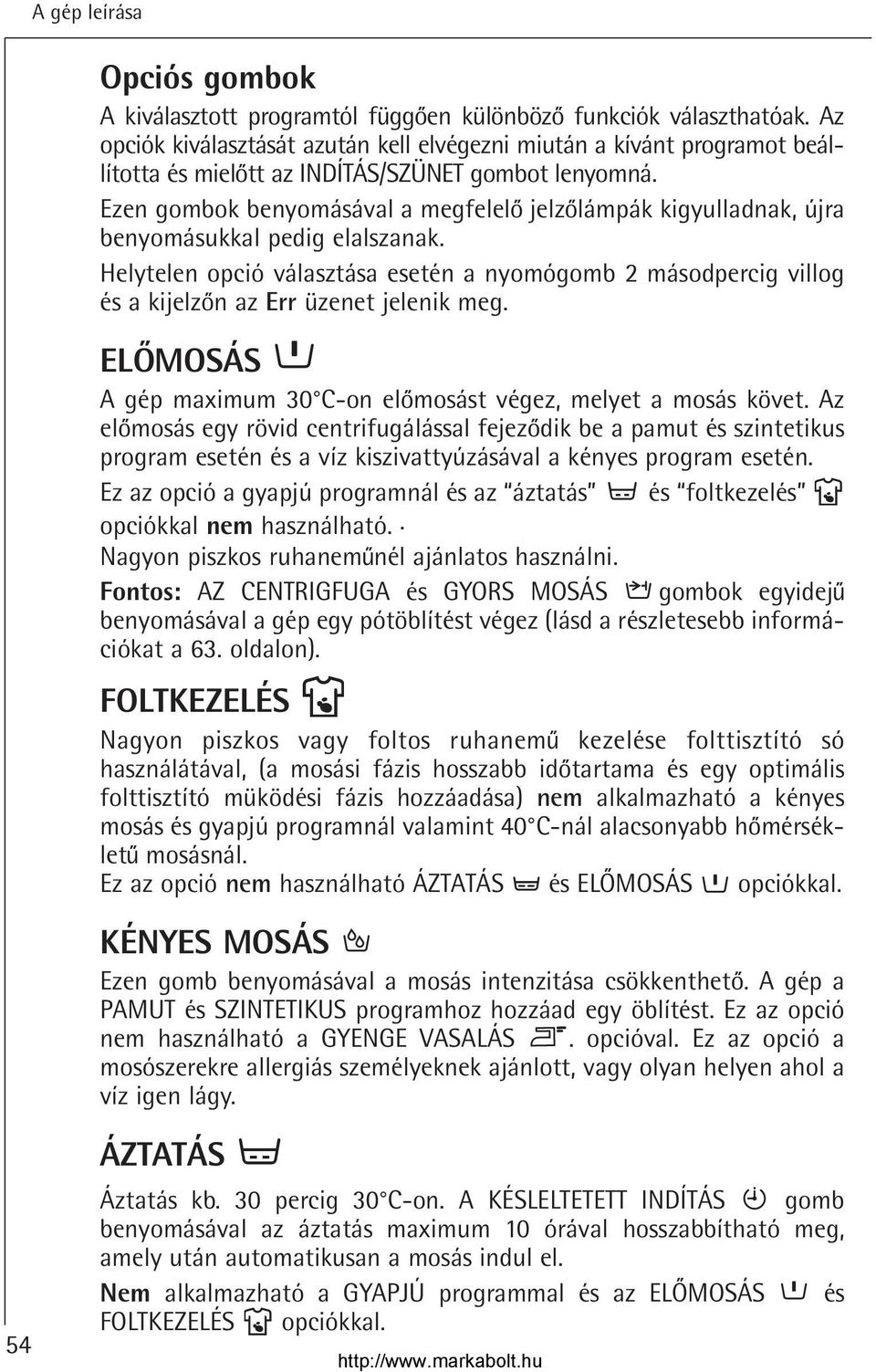 Ezen gombok benyomásával a megfelelo jelzolámpák kigyulladnak, újra benyomásukkal pedig elalszanak.