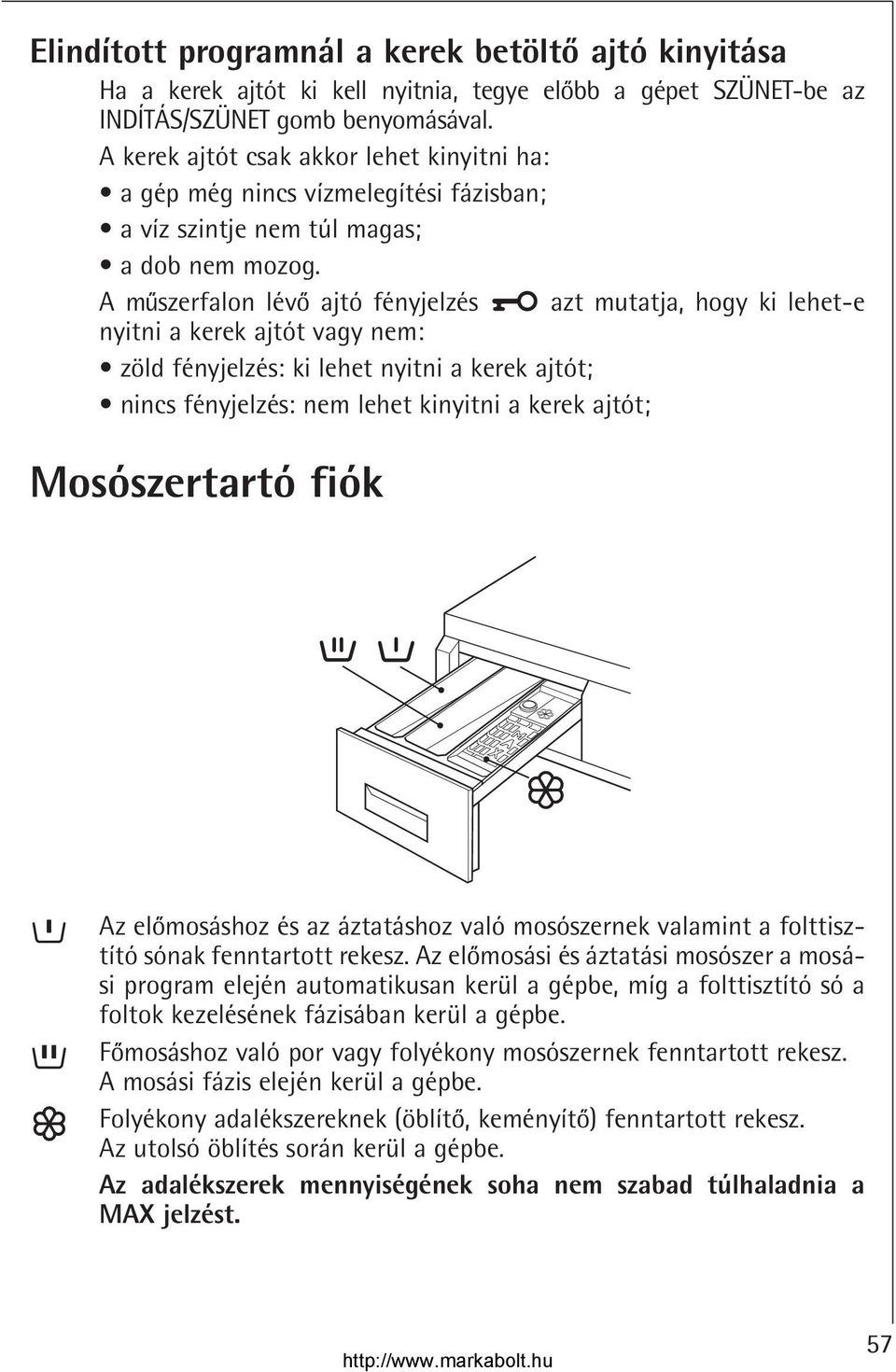 A muszerfalon lévo ajtó fényjelzés azt mutatja, hogy ki lehet-e nyitni a kerek ajtót vagy nem: zöld fényjelzés: ki lehet nyitni a kerek ajtót; nincs fényjelzés: nem lehet kinyitni a kerek ajtót;