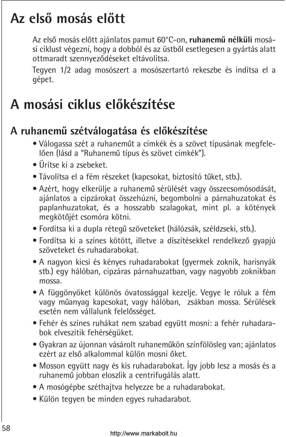 A mosási ciklus elokészítése A ruhanemu szétválogatása és elokészítése Válogassa szét a ruhanemut a cimkék és a szövet típusának megfeleloen (lásd a Ruhanemu típus és szövet cimkék ).