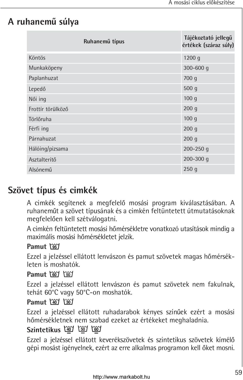 kiválasztásában. A ruhanemut a szövet típusának és a cimkén feltüntetett útmutatásoknak megfeleloen kell szétválogatni.