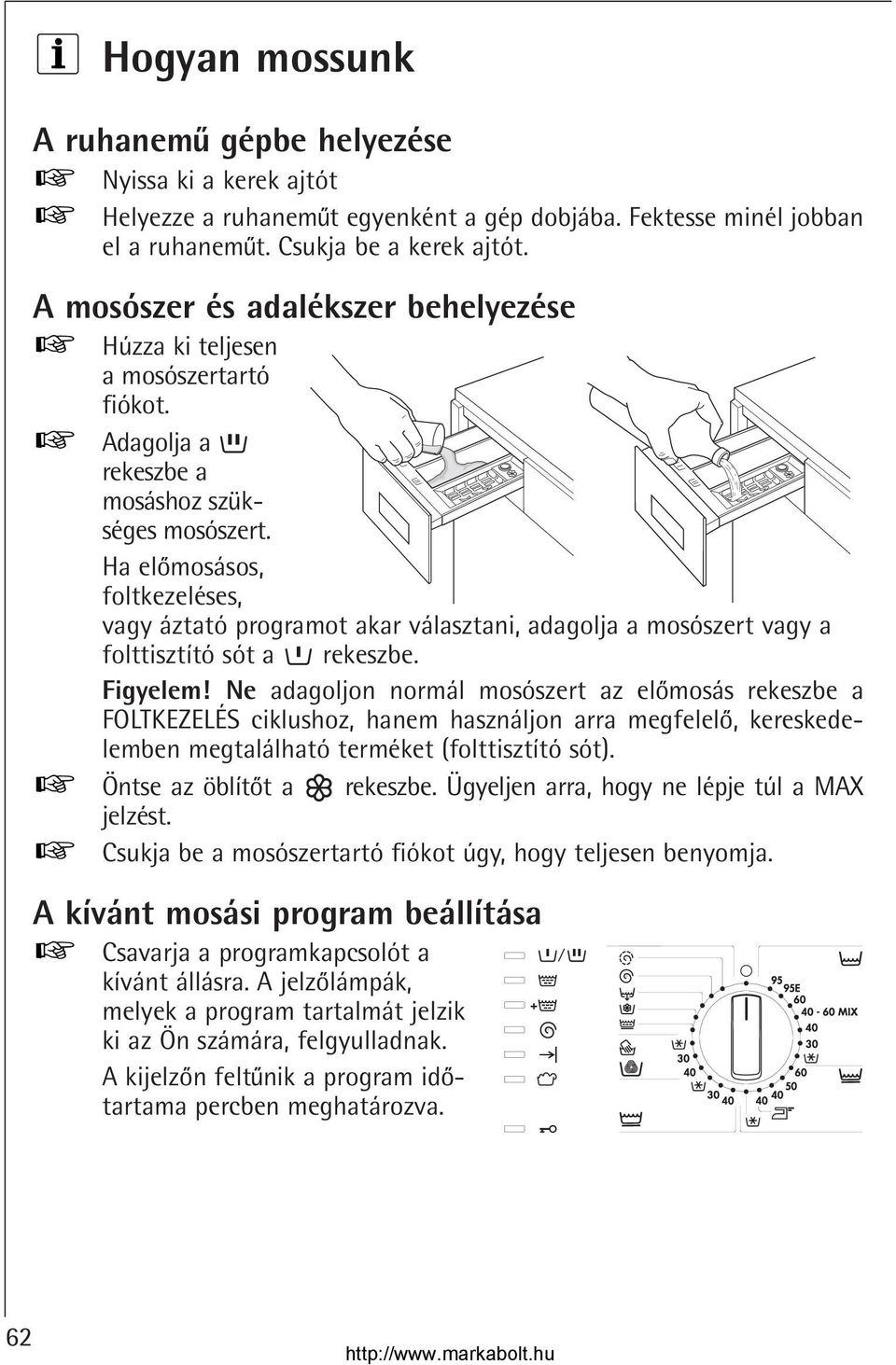 Ha elomosásos, foltkezeléses, vagy áztató programot akar választani, adagolja a mosószert vagy a folttisztító sót a rekeszbe. Figyelem!