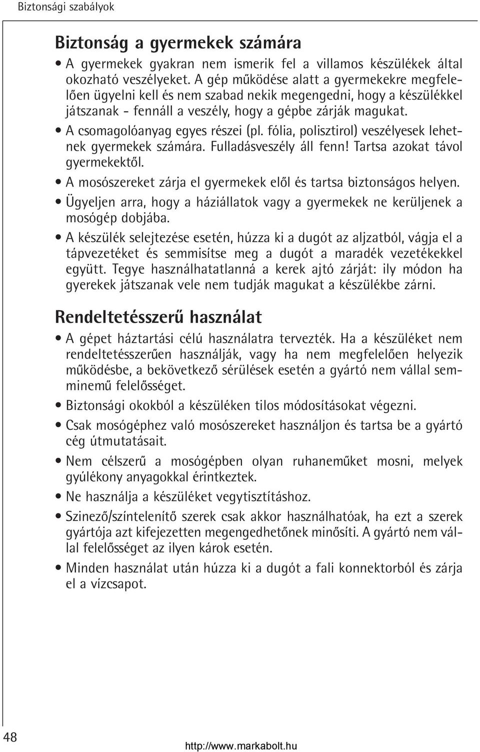 A csomagolóanyag egyes részei (pl. fólia, polisztirol) veszélyesek lehetnek gyermekek számára. Fulladásveszély áll fenn! Tartsa azokat távol gyermekektol.