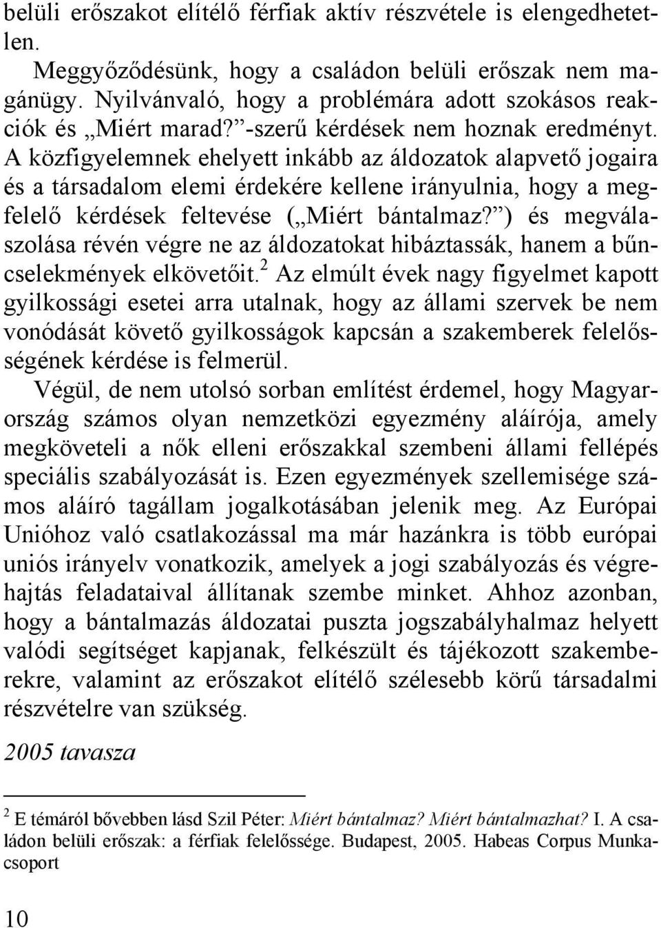 A közfigyelemnek ehelyett inkább az áldozatok alapvető jogaira és a társadalom elemi érdekére kellene irányulnia, hogy a megfelelő kérdések feltevése ( Miért bántalmaz?