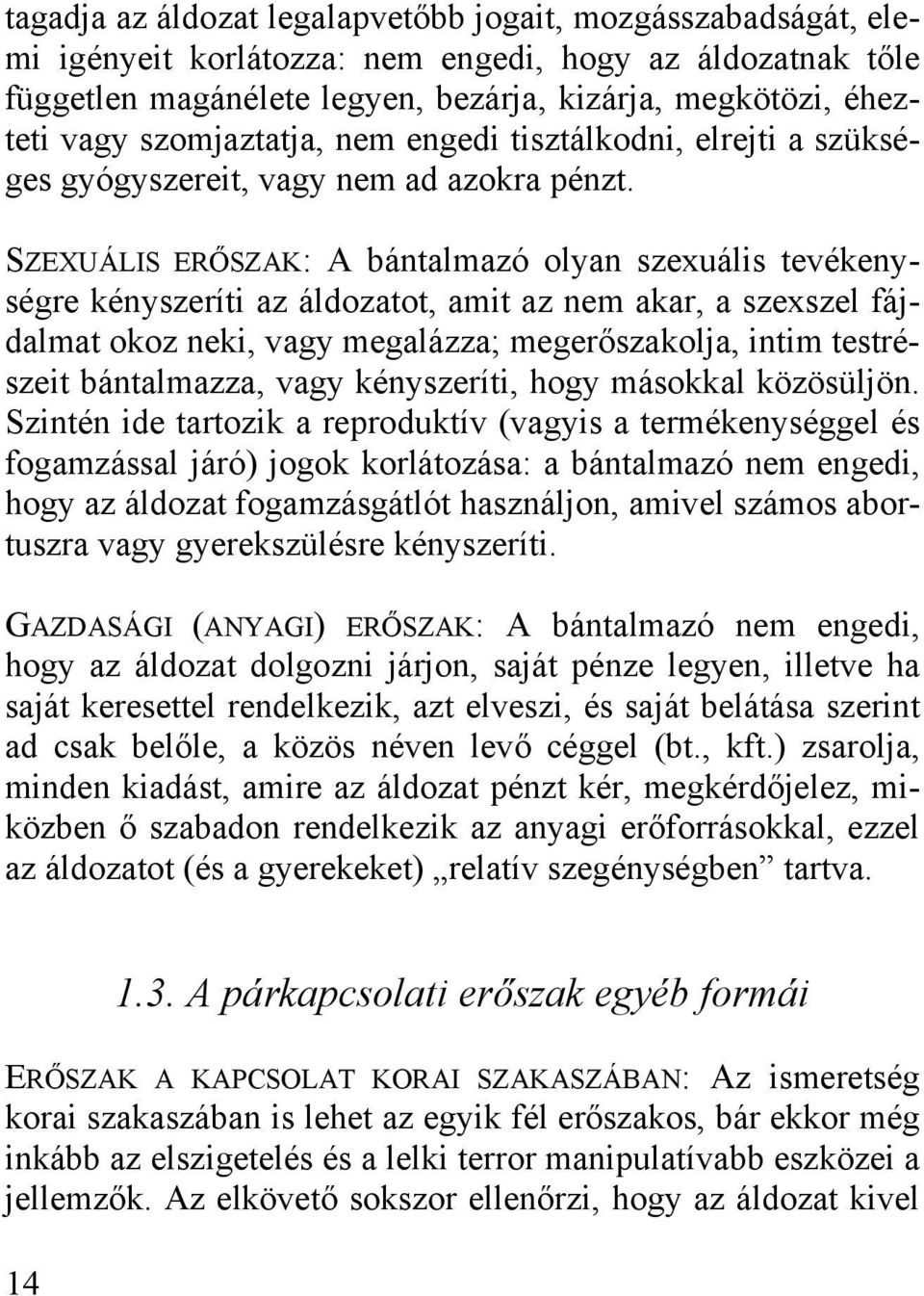 SZEXUÁLIS ERŐSZAK: A bántalmazó olyan szexuális tevékenységre kényszeríti az áldozatot, amit az nem akar, a szexszel fájdalmat okoz neki, vagy megalázza; megerőszakolja, intim testrészeit
