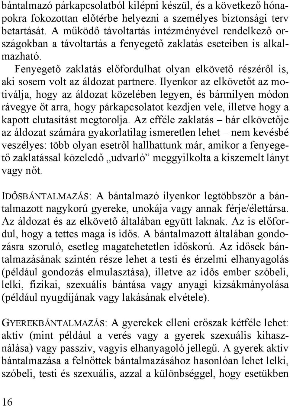 Fenyegető zaklatás előfordulhat olyan elkövető részéről is, aki sosem volt az áldozat partnere.