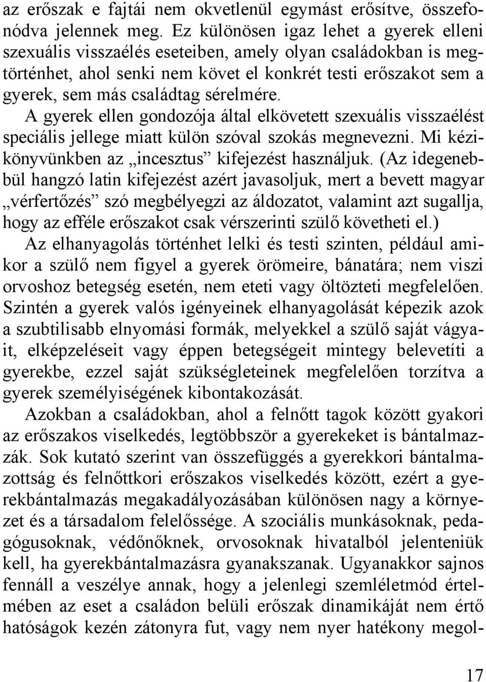 sérelmére. A gyerek ellen gondozója által elkövetett szexuális visszaélést speciális jellege miatt külön szóval szokás megnevezni. Mi kézikönyvünkben az incesztus kifejezést használjuk.