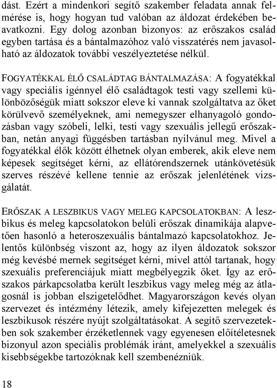 FOGYATÉKKAL ÉLŐ CSALÁDTAG BÁNTALMAZÁSA: A fogyatékkal vagy speciális igénnyel élő családtagok testi vagy szellemi különbözőségük miatt sokszor eleve ki vannak szolgáltatva az őket körülvevő