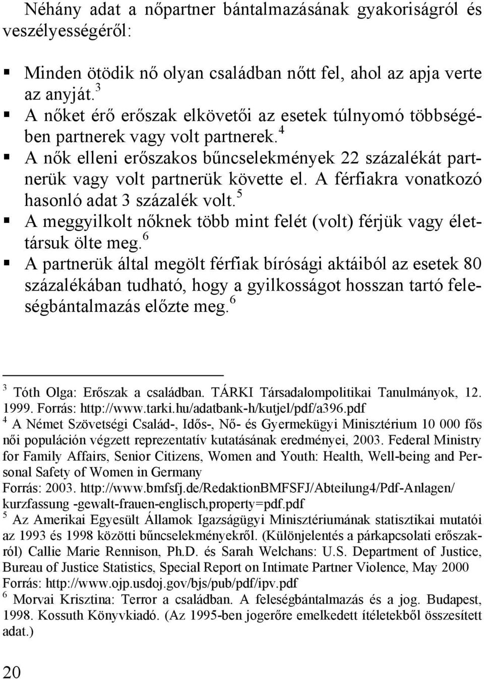 A férfiakra vonatkozó hasonló adat 3 százalék volt. 5 A meggyilkolt nőknek több mint felét (volt) férjük vagy élettársuk ölte meg.