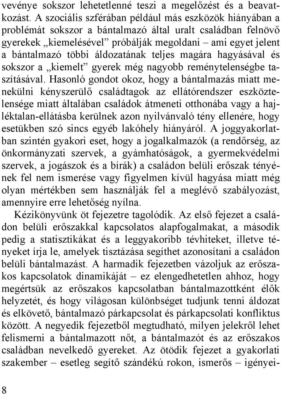 áldozatának teljes magára hagyásával és sokszor a kiemelt gyerek még nagyobb reménytelenségbe taszításával.