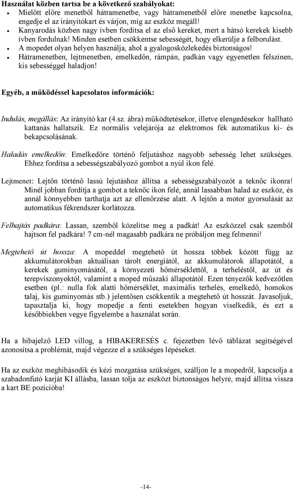 A mopedet olyan helyen használja, ahol a gyalogosközlekedés biztonságos! Hátramenetben, lejtmenetben, emelkedőn, rámpán, padkán vagy egyenetlen felszínen, kis sebességgel haladjon!