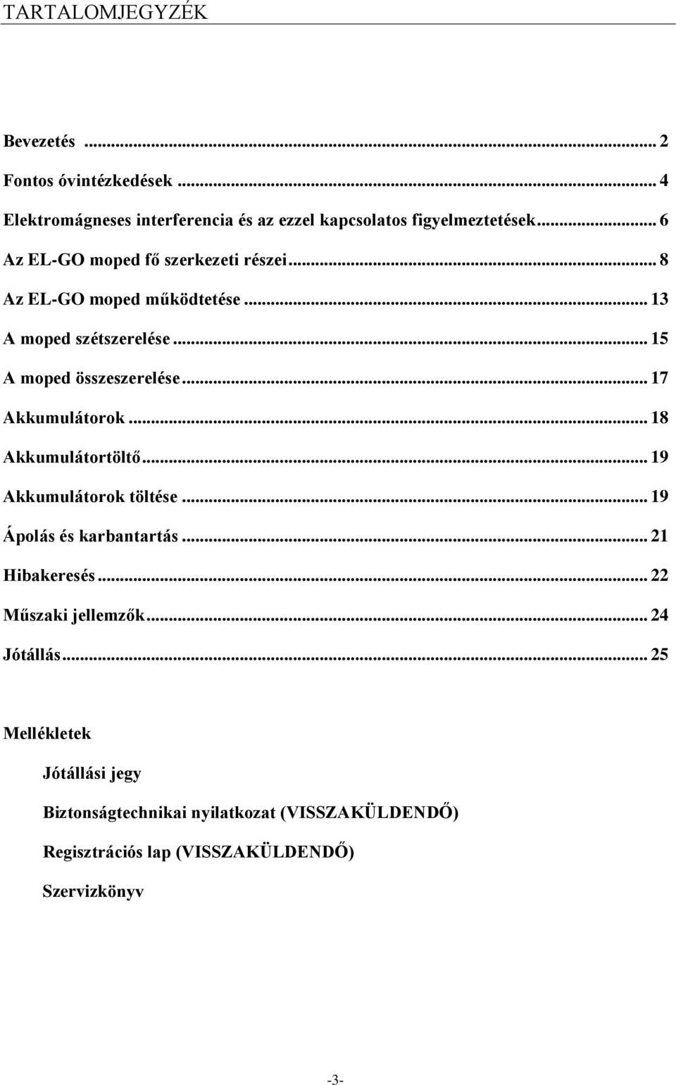 .. 17 Akkumulátorok... 18 Akkumulátortöltő... 19 Akkumulátorok töltése... 19 Ápolás és karbantartás... 21 Hibakeresés.