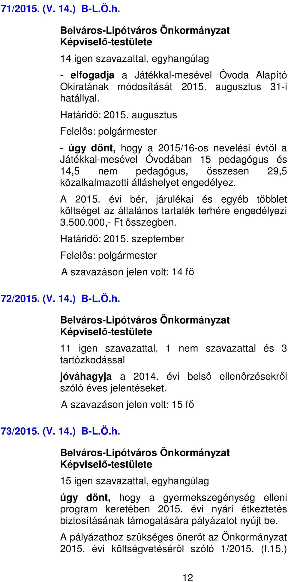 A 2015. évi bér, járulékai és egyéb többlet költséget az általános tartalék terhére engedélyezi 3.500.000,- Ft összegben. Határidő: 2015. szeptember Felelős: polgármester 72/2015. (V. 14.) B-L.Ö.h. 11 igen szavazattal, 1 nem szavazattal és 3 tartózkodással jóváhagyja a 2014.