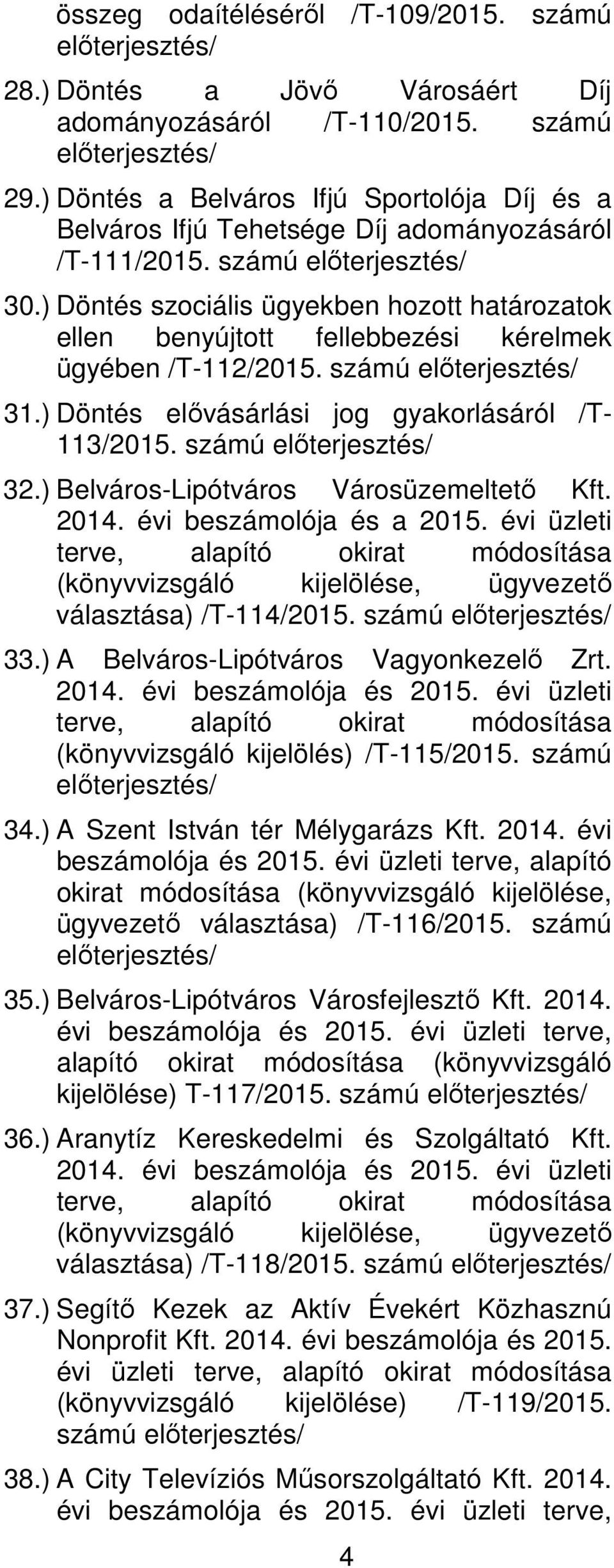 ) Döntés szociális ügyekben hozott határozatok ellen benyújtott fellebbezési kérelmek ügyében /T-112/2015. számú 31.) Döntés elővásárlási jog gyakorlásáról /T- 113/2015. számú 32.