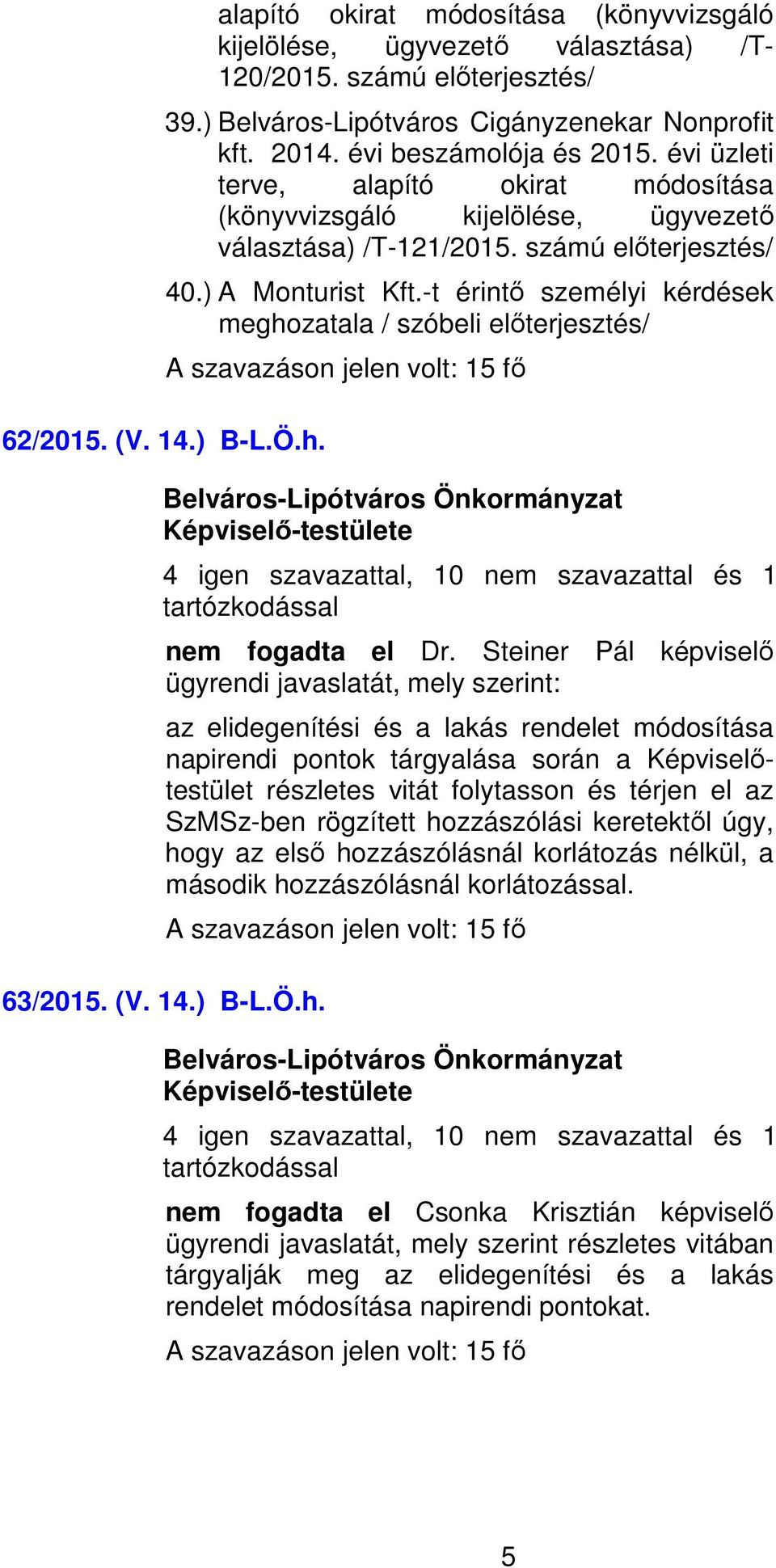 -t érintő személyi kérdések meghozatala / szóbeli 4 igen szavazattal, 10 nem szavazattal és 1 tartózkodással nem fogadta el Dr.