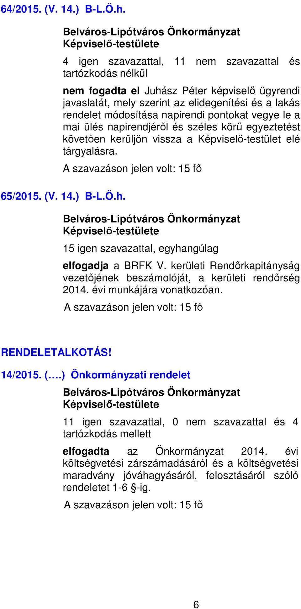 pontokat vegye le a mai ülés napirendjéről és széles körű egyeztetést követően kerüljön vissza a Képviselő-testület elé tárgyalásra. 65/2015. (V. 14.) B-L.Ö.h.