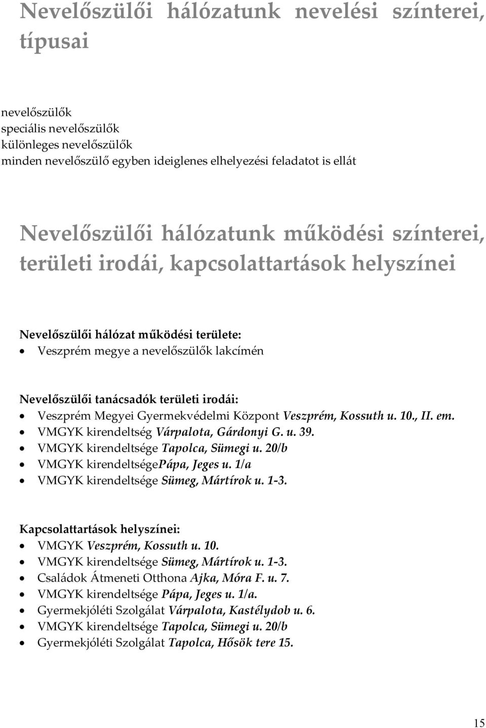 Veszprém Megyei Gyermekvédelmi Központ Veszprém, Kossuth u. 10., II. em. VMGYK kirendeltség Várpalota, Gárdonyi G. u. 39. VMGYK kirendeltsége Tapolca, Sümegi u. 20/b VMGYK kirendeltségepápa, Jeges u.