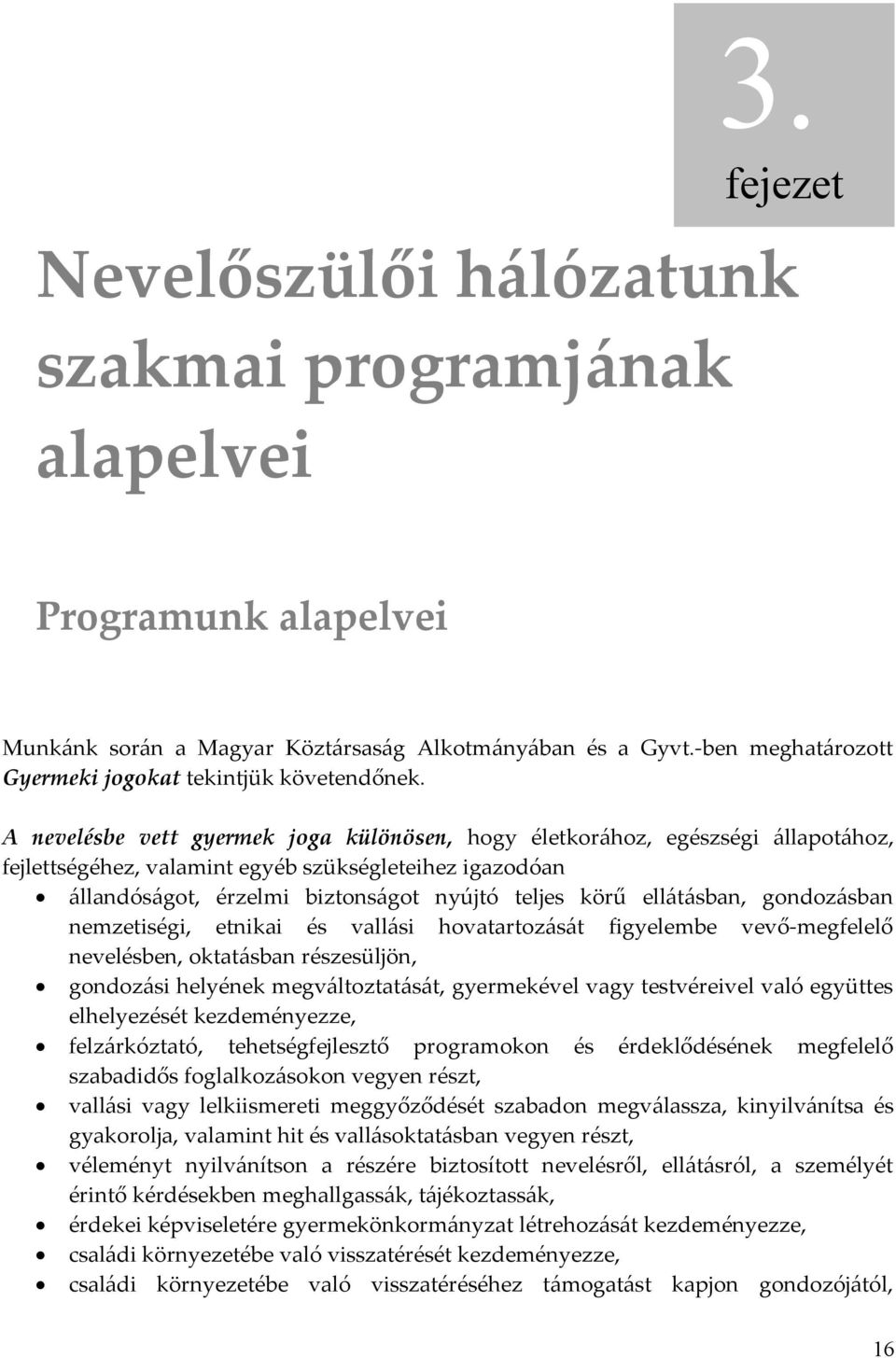 A nevelésbe vett gyermek joga különösen, hogy életkorához, egészségi állapotához, fejlettségéhez, valamint egyéb szükségleteihez igazodóan állandóságot, érzelmi biztonságot nyújtó teljes körű