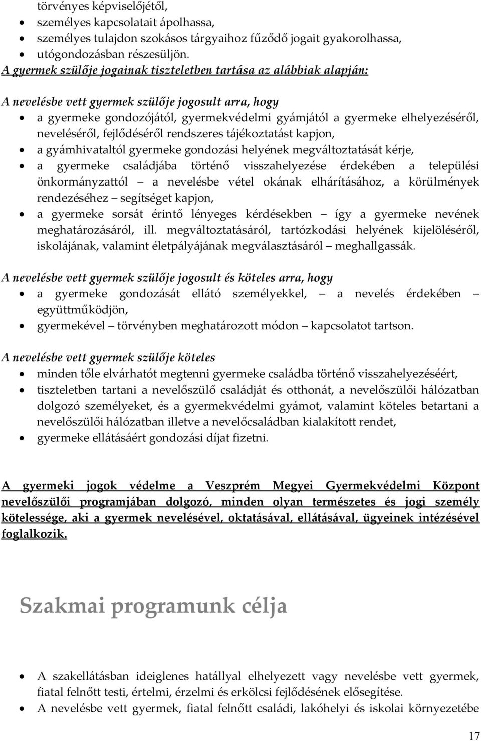 neveléséről, fejlődéséről rendszeres tájékoztatást kapjon, a gyámhivataltól gyermeke gondozási helyének megváltoztatását kérje, a gyermeke családjába történő visszahelyezése érdekében a települési