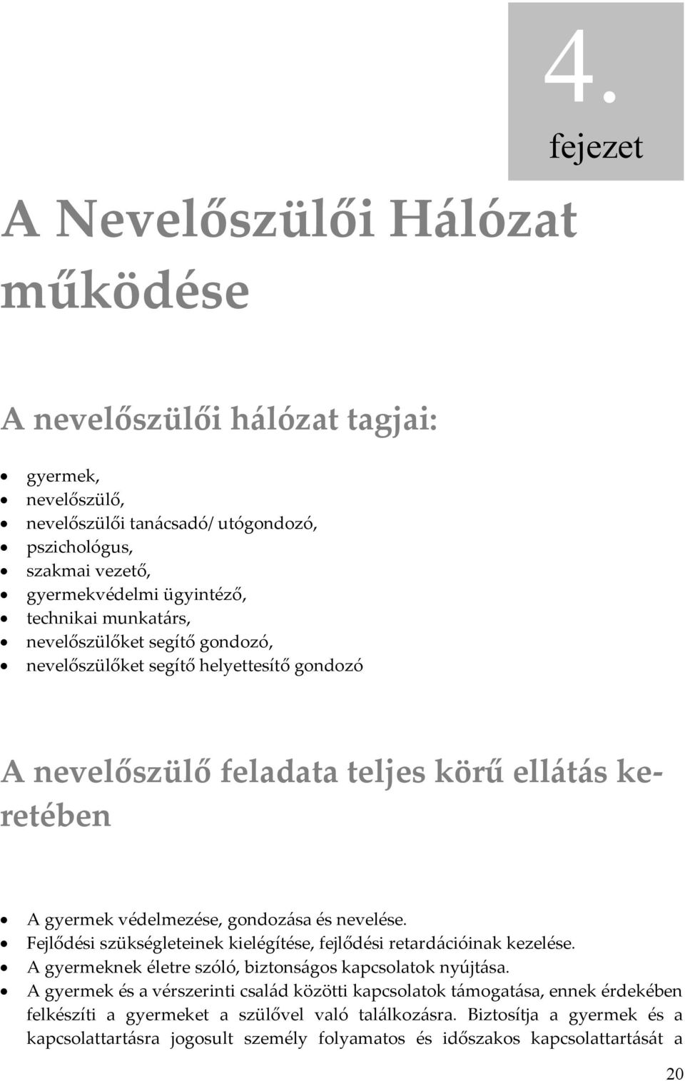 segítő gondozó, nevelőszülőket segítő helyettesítő gondozó A nevelőszülő feladata teljes körű ellátás keretében A gyermek védelmezése, gondozása és nevelése.