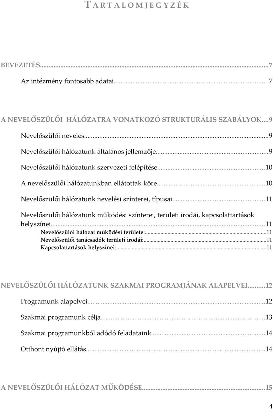 ..10 Nevelőszülői hálózatunk nevelési színterei, típusai...11 Nevelőszülői hálózatunk működési színterei, területi irodái, kapcsolattartások helyszínei...11 Nevelőszülői hálózat működési területe:.