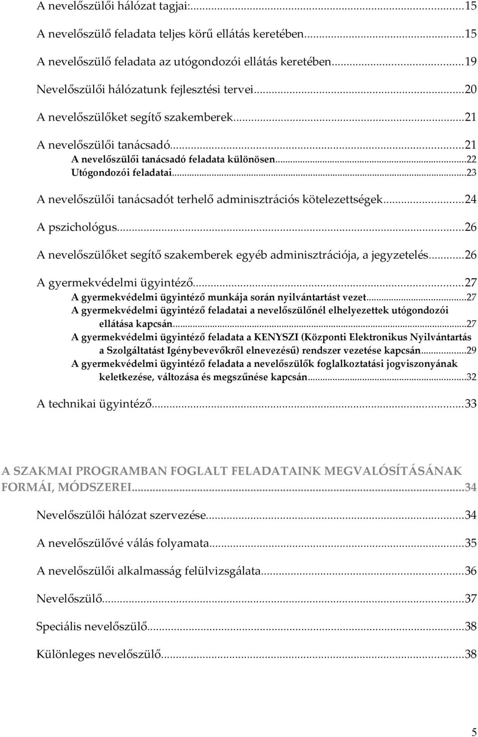 ..23 A nevelőszülői tanácsadót terhelő adminisztrációs kötelezettségek...24 A pszichológus...26 A nevelőszülőket segítő szakemberek egyéb adminisztrációja, a jegyzetelés...26 A gyermekvédelmi ügyintéző.