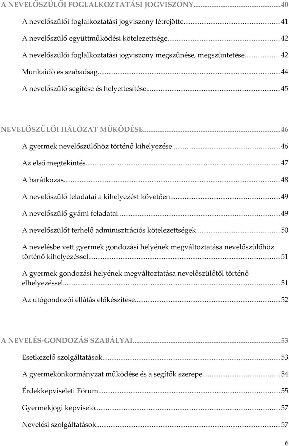 ..46 A gyermek nevelőszülőhöz történő kihelyezése...46 Az első megtekintés...47 A barátkozás...48 A nevelőszülő feladatai a kihelyezést követően...49 A nevelőszülő gyámi feladatai.