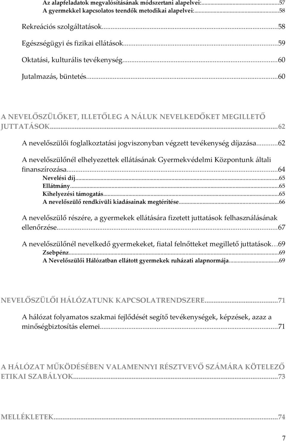 ..62 A nevelőszülői foglalkoztatási jogviszonyban végzett tevékenység díjazása...62 A nevelőszülőnél elhelyezettek ellátásának Gyermekvédelmi Központunk általi finanszírozása...64 Nevelési díj.