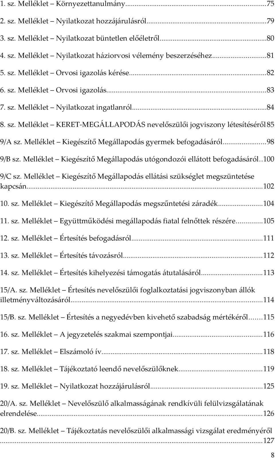 Melléklet Kiegészítő Megállapodás gyermek befogadásáról...98 9/B sz. Melléklet Kiegészítő Megállapodás utógondozói ellátott befogadásáról..100 9/C sz.