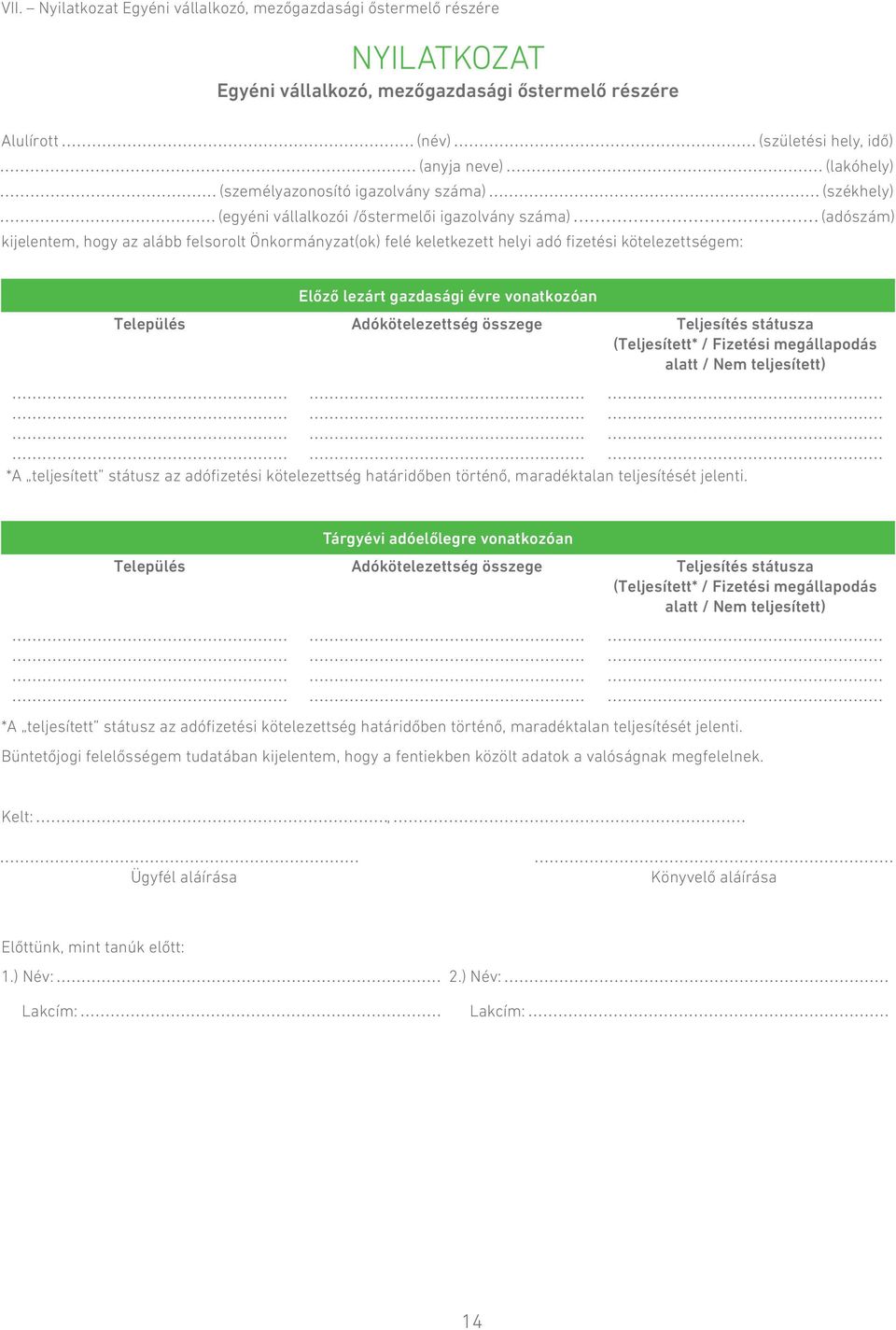 kötelezettségem: Előző lezárt gazdasági évre vonatkozóan Település Adókötelezettség összege Teljesítés státusza (Teljesített* / Fizetési megállapodás alatt / Nem teljesített) *A teljesített státusz