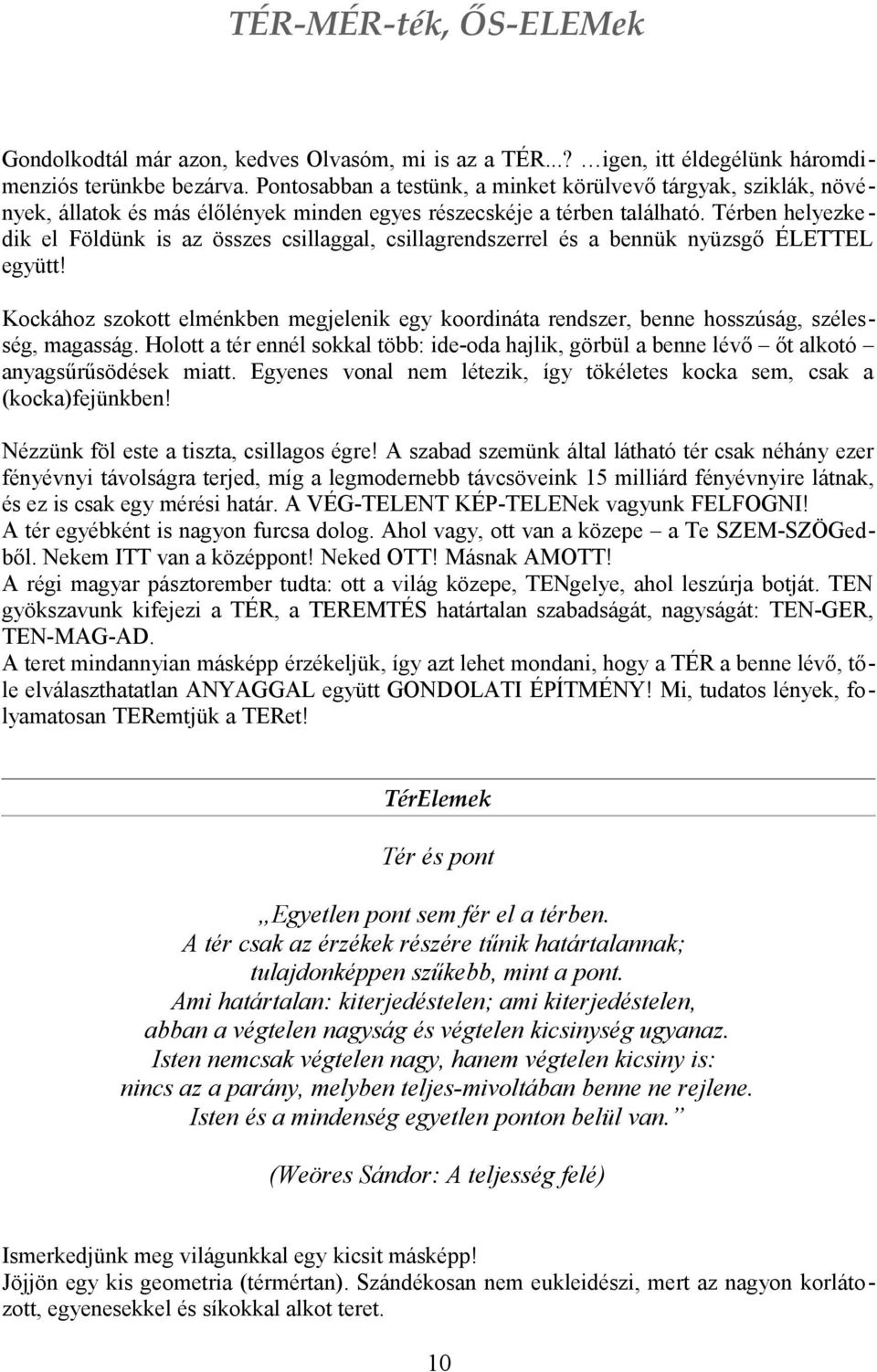 Térben helyezke dik el Földünk is az összes csillaggal, csillagrendszerrel és a bennük nyüzsgő ÉLETTEL együtt!