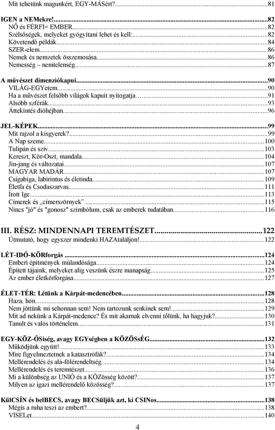 ..93 Áttekintés dióhéjban...96 JEL-KÉPEK...99 Mit rajzol a kisgyerek?...99 A Nap szeme...100 Tulipán és szív...103 Kereszt, Kör-Oszt, mandala...104 Jin-jang és változatai...107 MAGYAR MADÁR.
