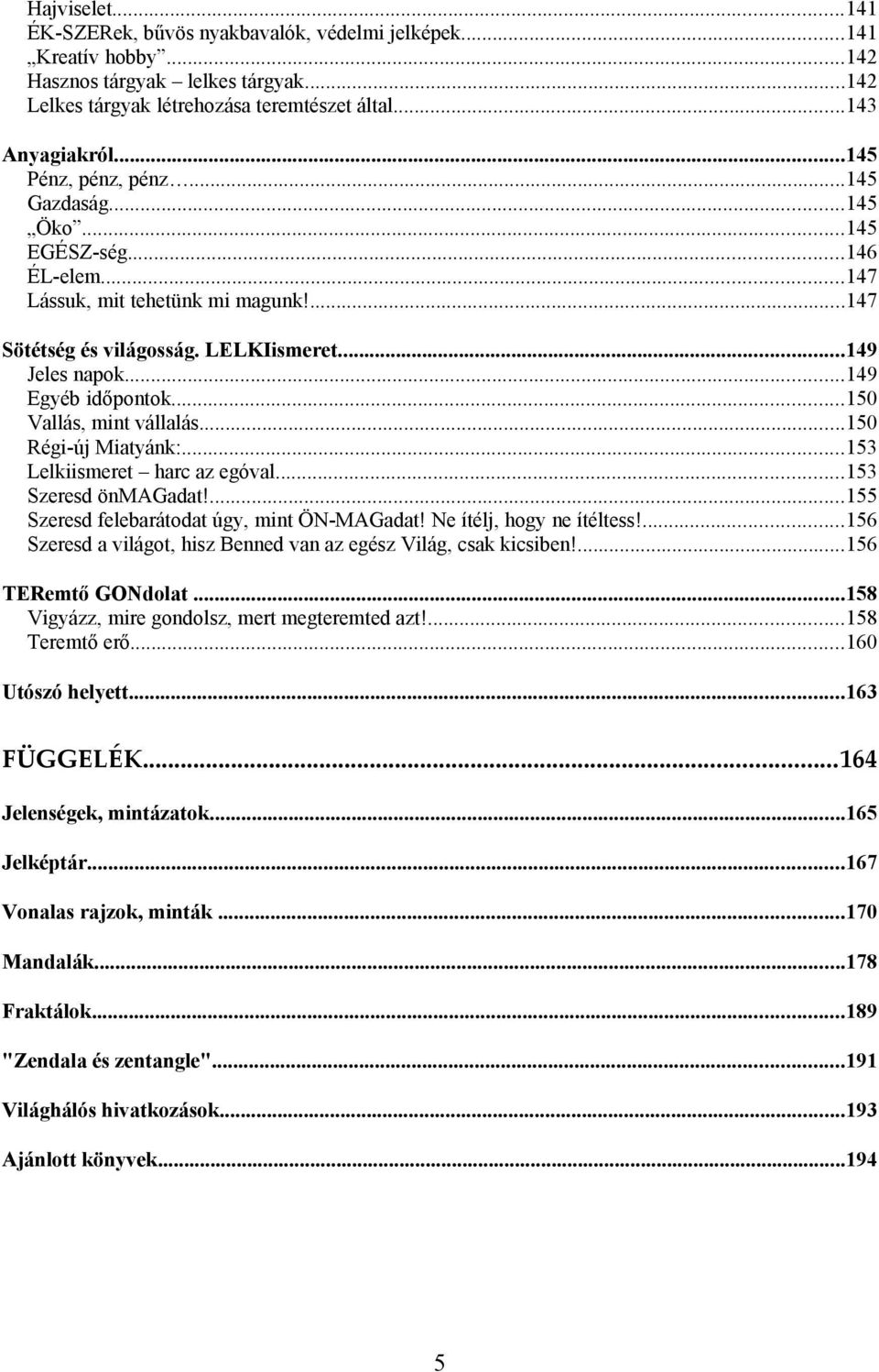 ..150 Vallás, mint vállalás...150 Régi-új Miatyánk:...153 Lelkiismeret harc az egóval...153 Szeresd önmagadat!...155 Szeresd felebarátodat úgy, mint ÖN-MAGadat! Ne ítélj, hogy ne ítéltess!