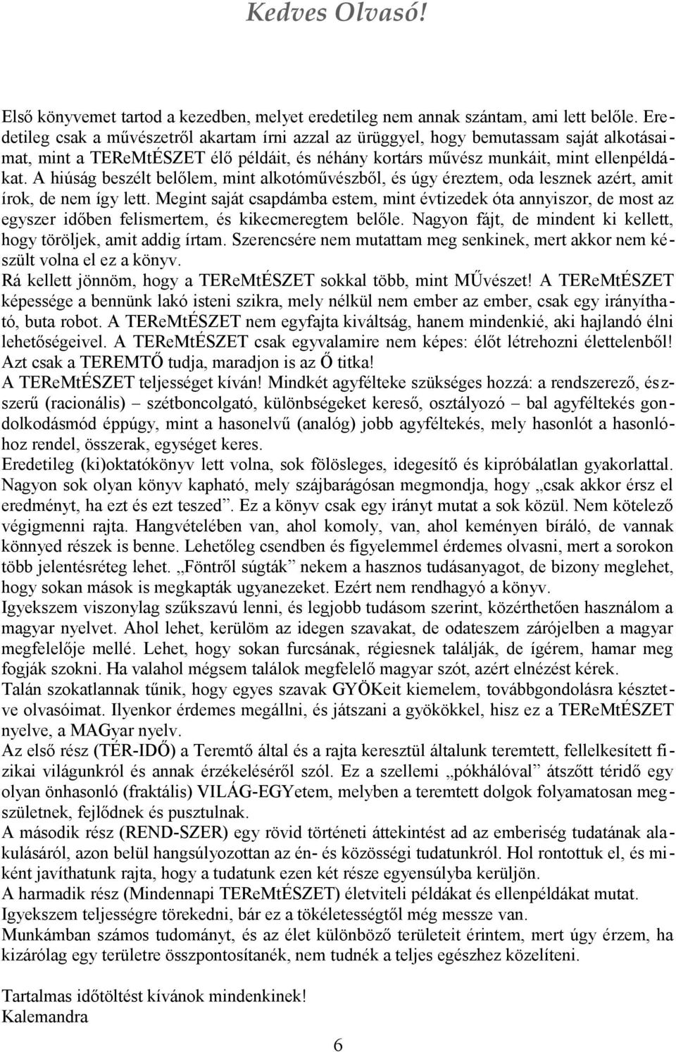 A hiúság beszélt belőlem, mint alkotóművészből, és úgy éreztem, oda lesznek azért, amit írok, de nem így lett.