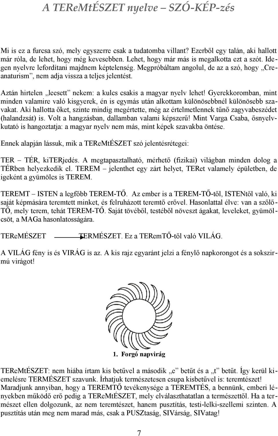 Aztán hirtelen leesett nekem: a kulcs csakis a magyar nyelv lehet! Gyerekkoromban, mint minden valamire való kisgyerek, én is egymás után alkottam különösebbnél különösebb szavakat.