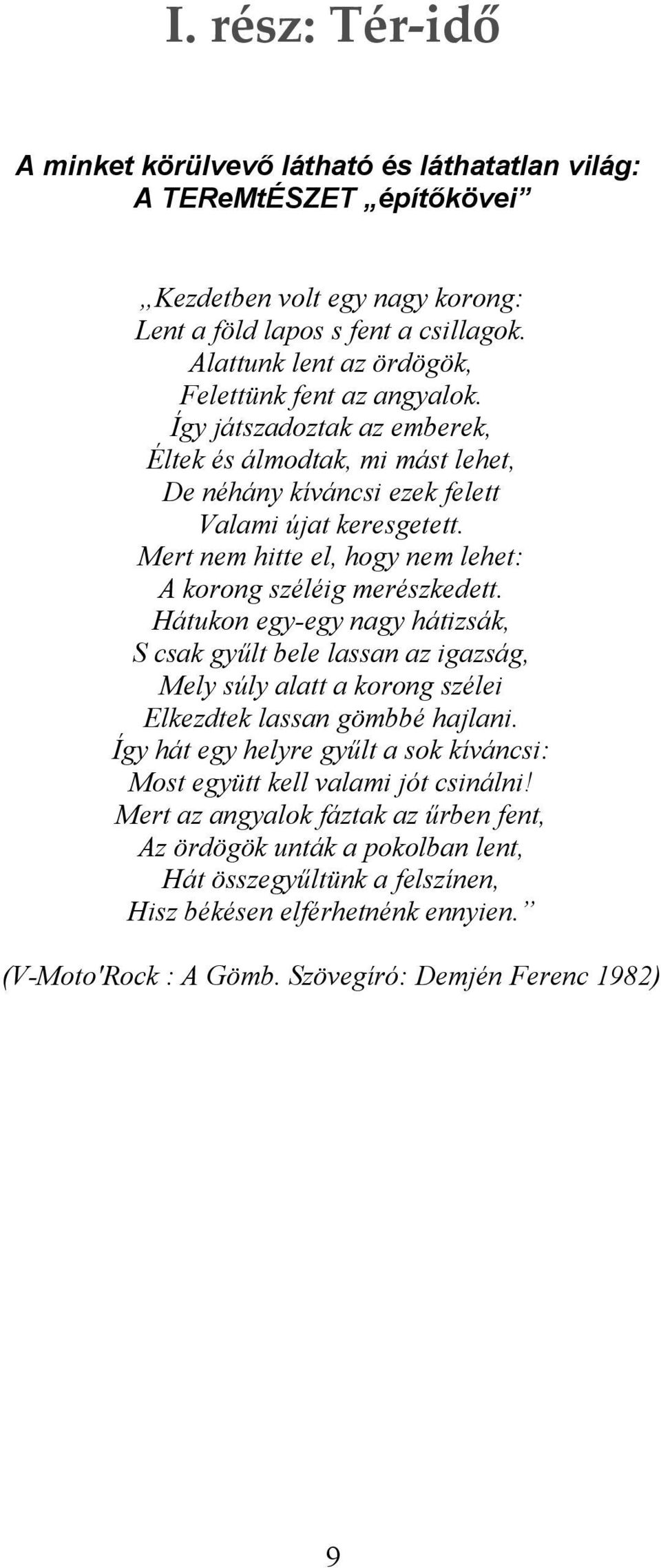 Mert nem hitte el, hogy nem lehet: A korong széléig merészkedett. Hátukon egy-egy nagy hátizsák, S csak gyűlt bele lassan az igazság, Mely súly alatt a korong szélei Elkezdtek lassan gömbbé hajlani.