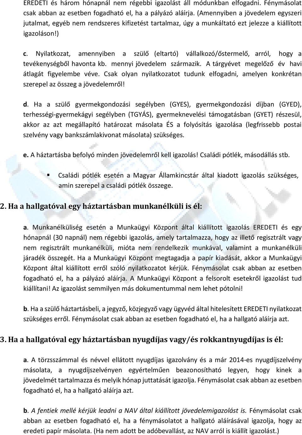 Nyilatkozat, amennyiben a szülő (eltartó) vállalkozó/őstermelő, arról, hogy a tevékenységből havonta kb. mennyi jövedelem származik. A tárgyévet megelőző év havi átlagát figyelembe véve.