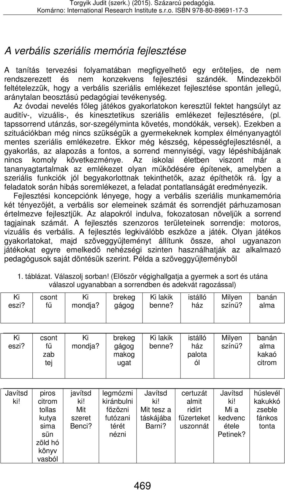 Az óvodai nevelés főleg játékos gyakorlatokon keresztül fektet hangsúlyt az auditív-, vizuális-, és kinesztetikus szeriális emlékezet fejlesztésére, (pl.