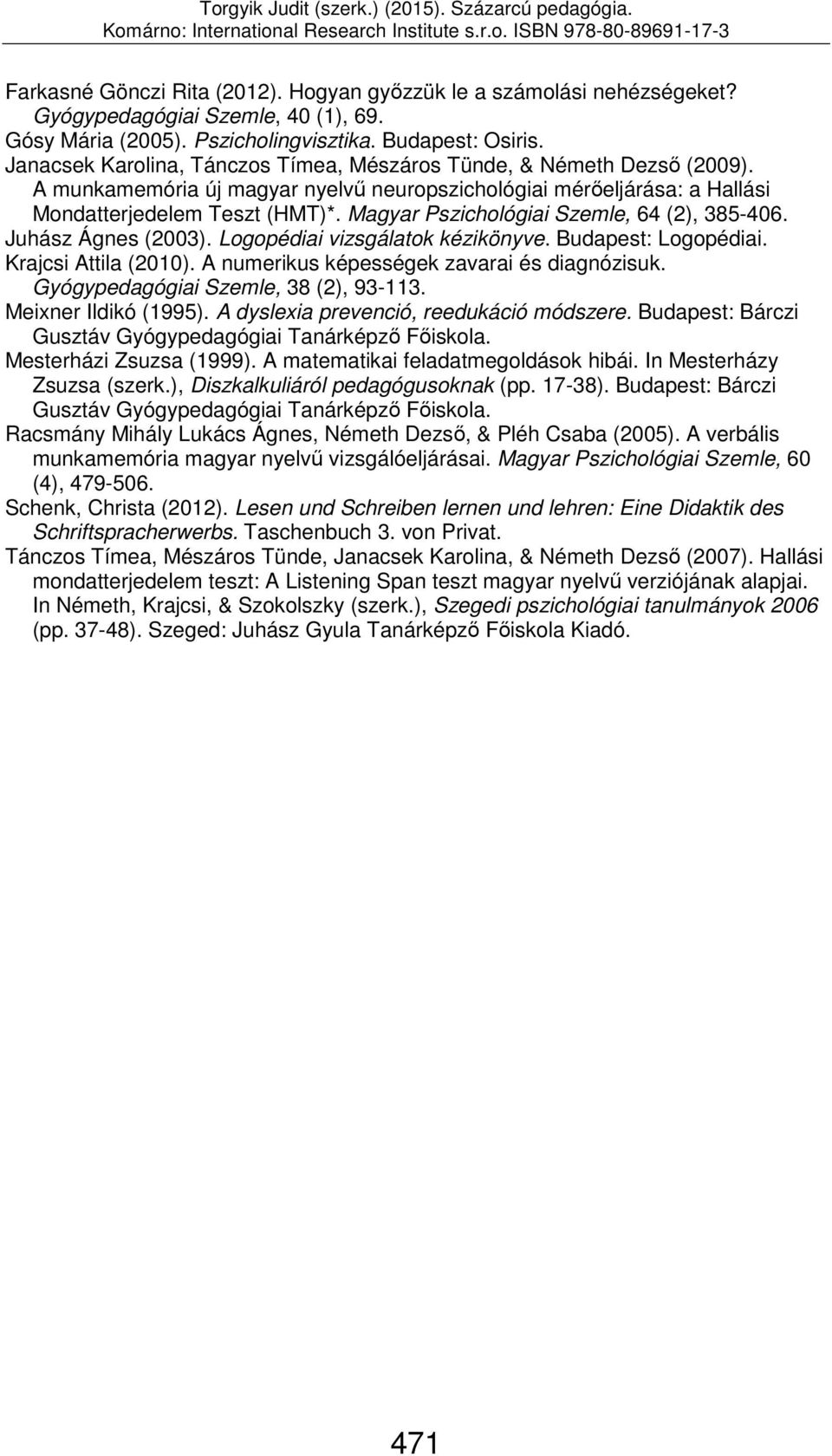 Magyar Pszichológiai Szemle, 64 (2), 385-406. Juhász Ágnes (2003). Logopédiai vizsgálatok kézikönyve. Budapest: Logopédiai. Krajcsi Attila (2010). A numerikus képességek zavarai és diagnózisuk.