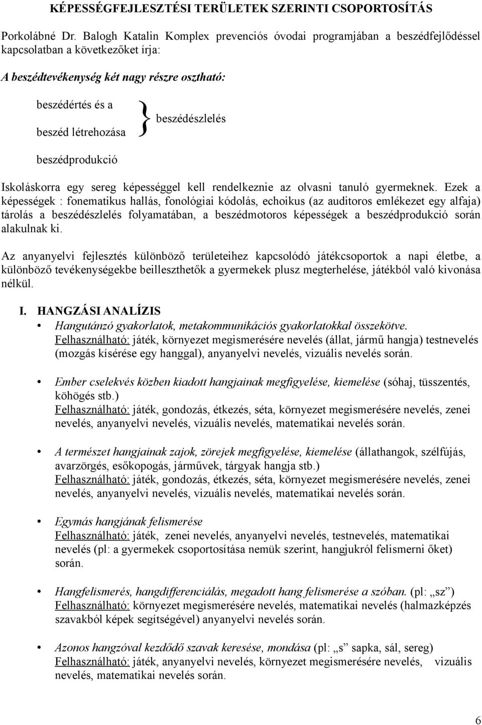 beszédészlelés beszédprodukció Iskoláskorra egy sereg képességgel kell rendelkeznie az olvasni tanuló gyermeknek.